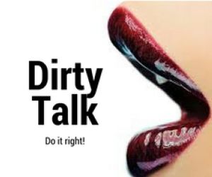Dirty Talk! Do it right.