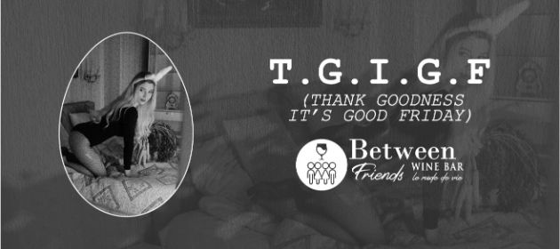 Easter LONG Weekend - T.G.I.G.F @ Between Friends in Melbourne