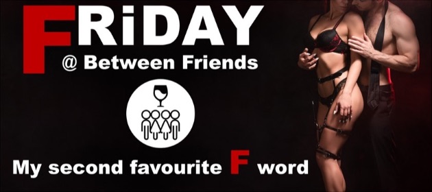 Friday: My second favourite F word @ Between Friends in Balaclava